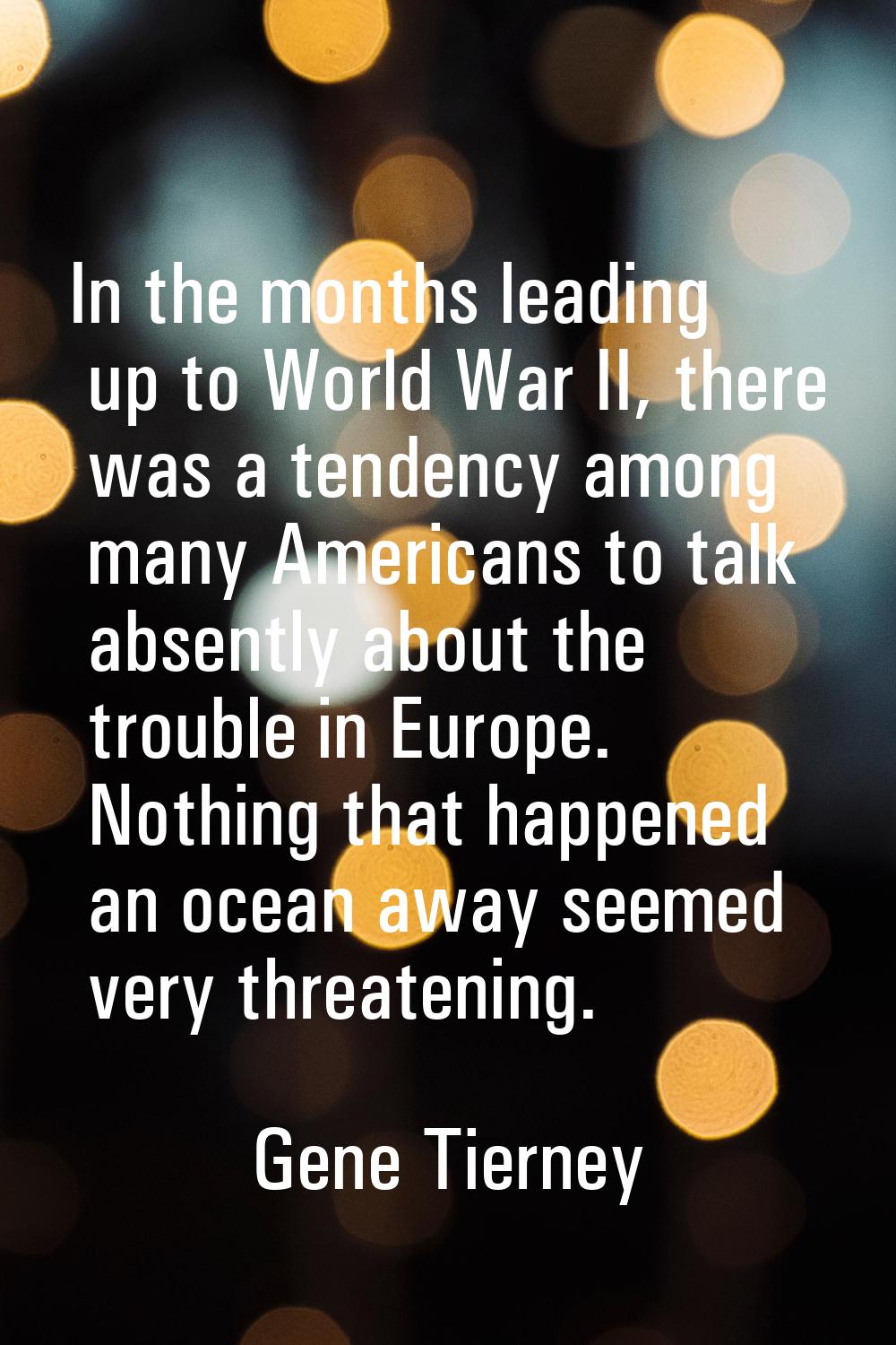In the months leading up to World War II, there was a tendency among many Americans to talk absentl