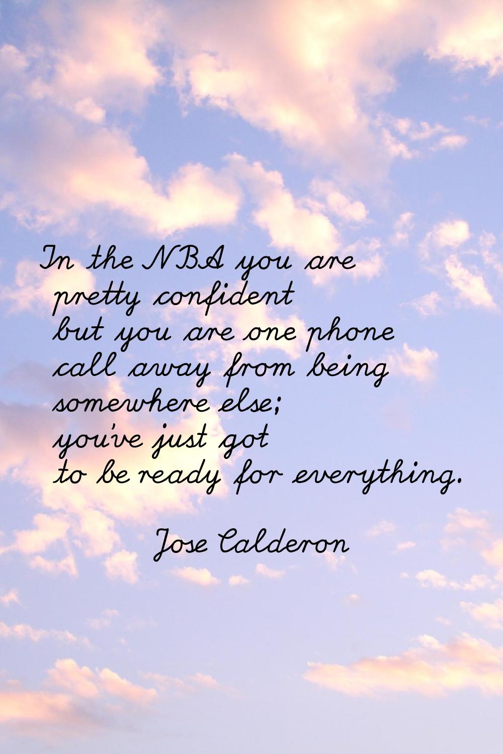 In the NBA you are pretty confident but you are one phone call away from being somewhere else; you'