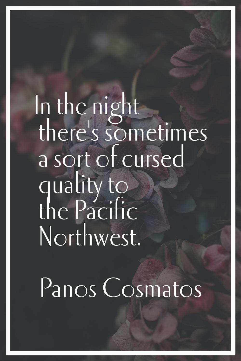 In the night there's sometimes a sort of cursed quality to the Pacific Northwest.