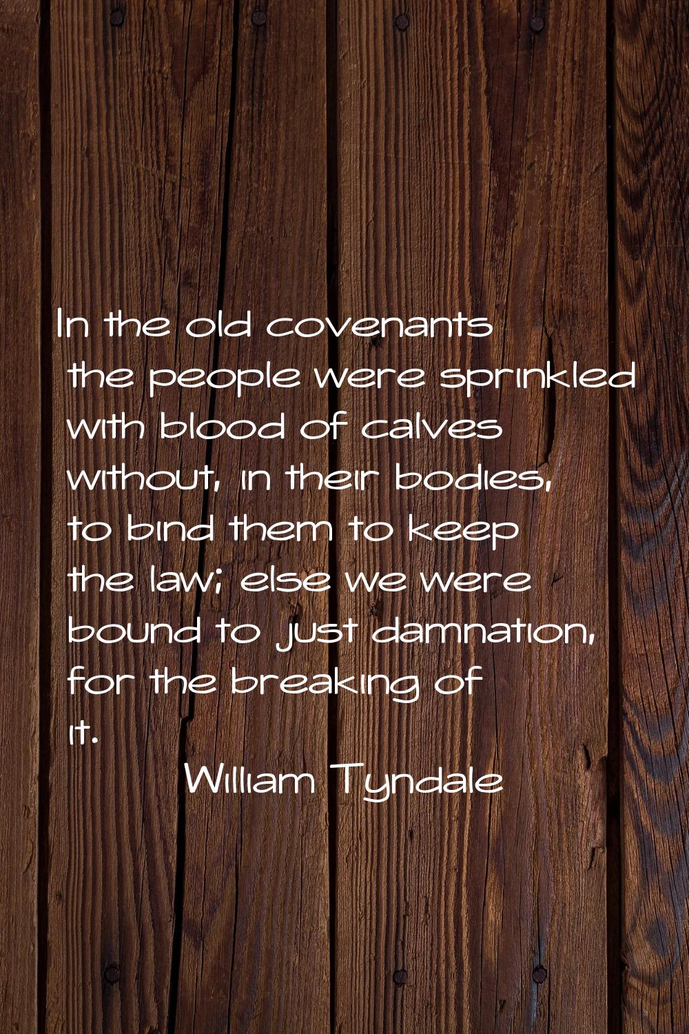 In the old covenants the people were sprinkled with blood of calves without, in their bodies, to bi