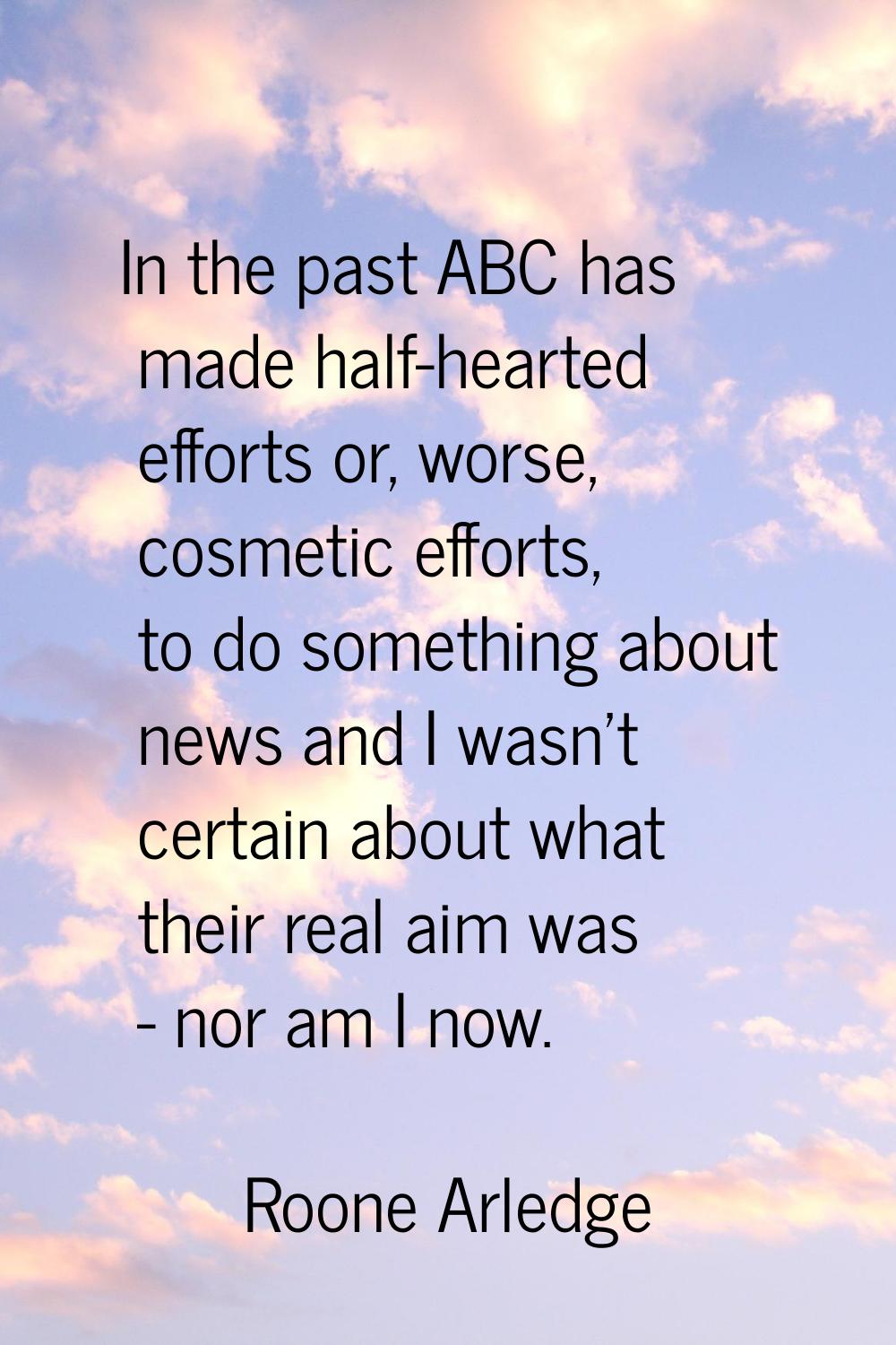In the past ABC has made half-hearted efforts or, worse, cosmetic efforts, to do something about ne