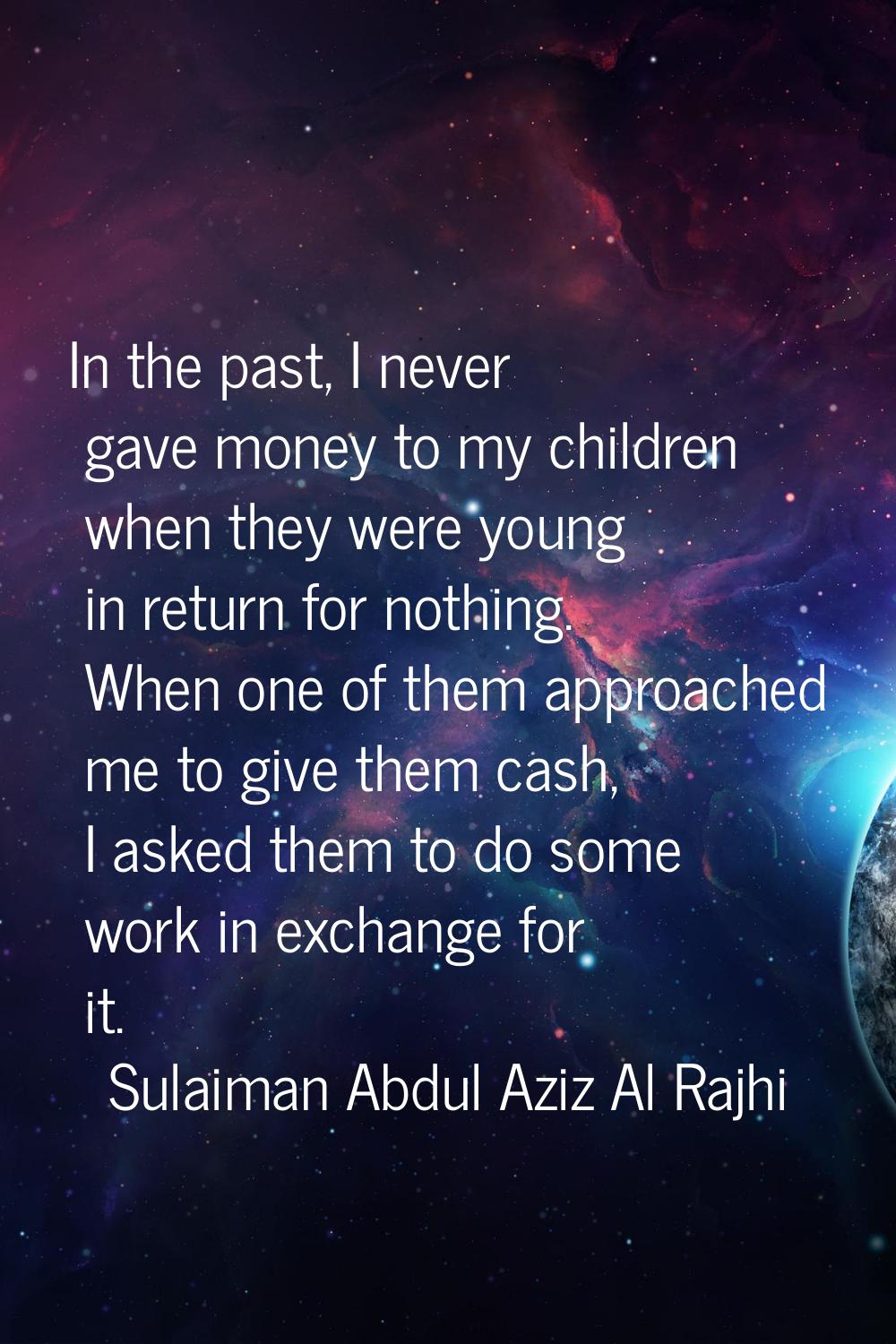In the past, I never gave money to my children when they were young in return for nothing. When one