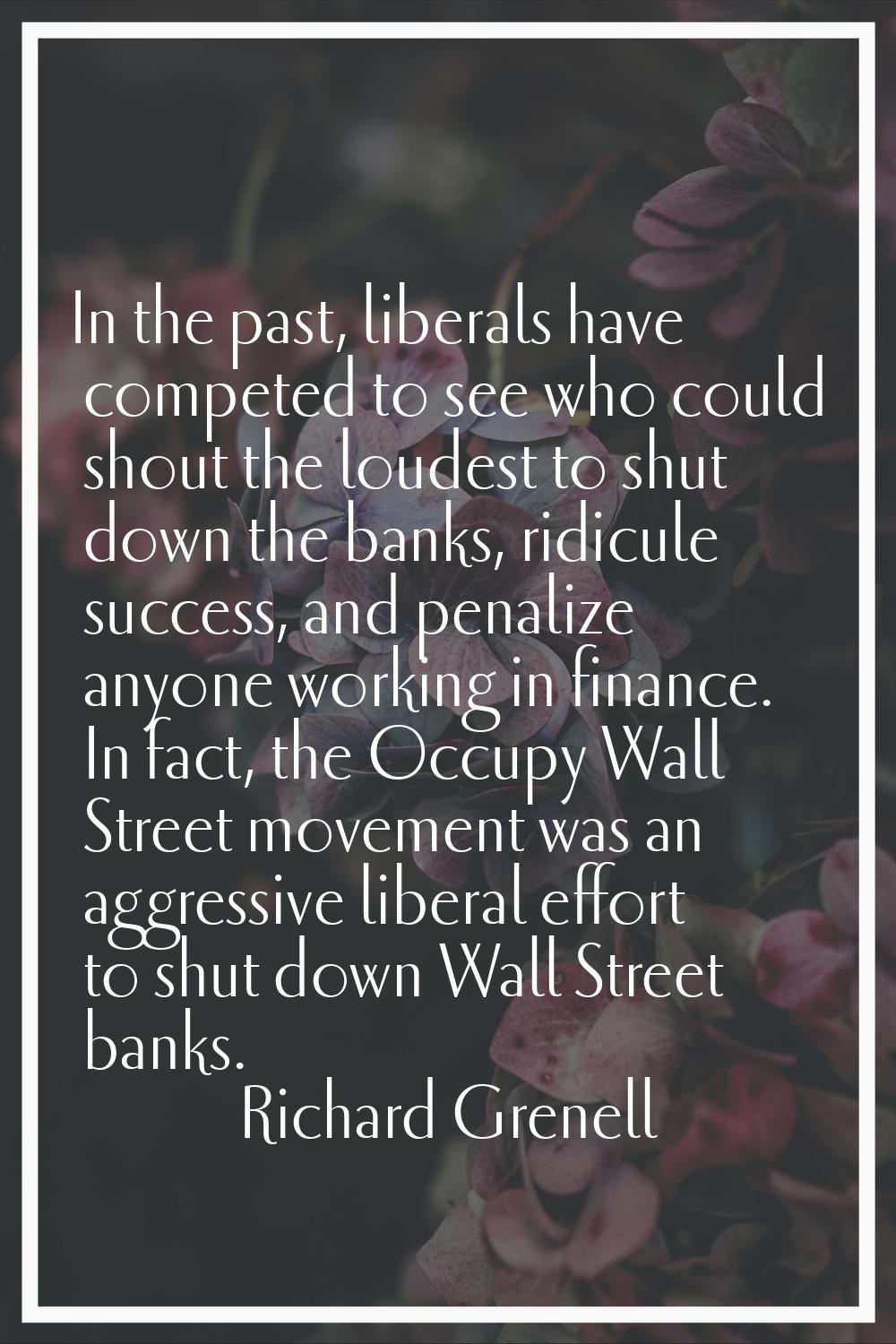 In the past, liberals have competed to see who could shout the loudest to shut down the banks, ridi