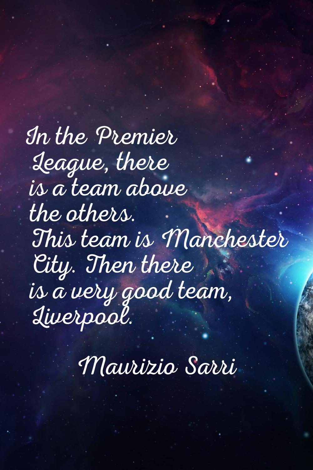 In the Premier League, there is a team above the others. This team is Manchester City. Then there i
