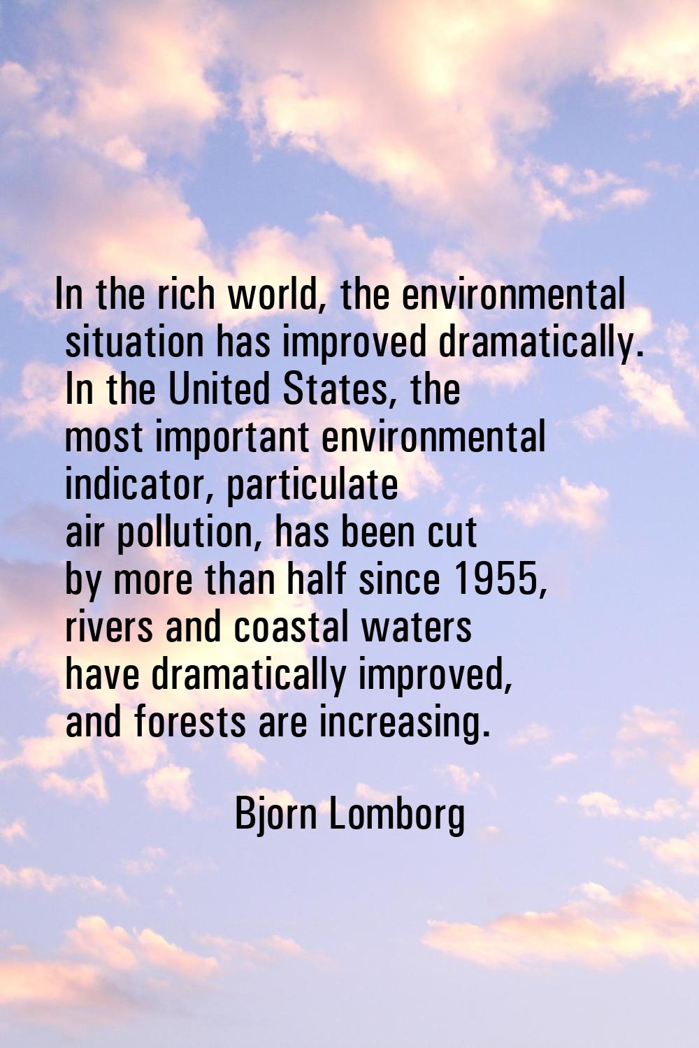 In the rich world, the environmental situation has improved dramatically. In the United States, the