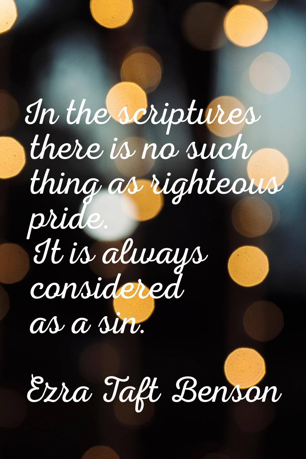In the scriptures there is no such thing as righteous pride. It is always considered as a sin.