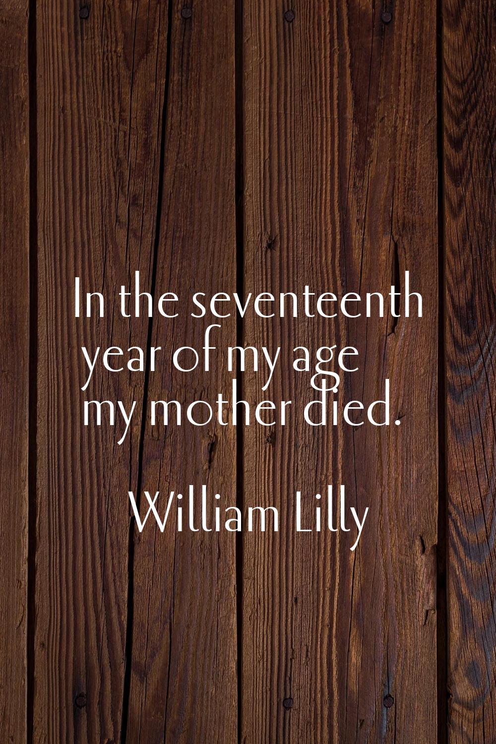 In the seventeenth year of my age my mother died.