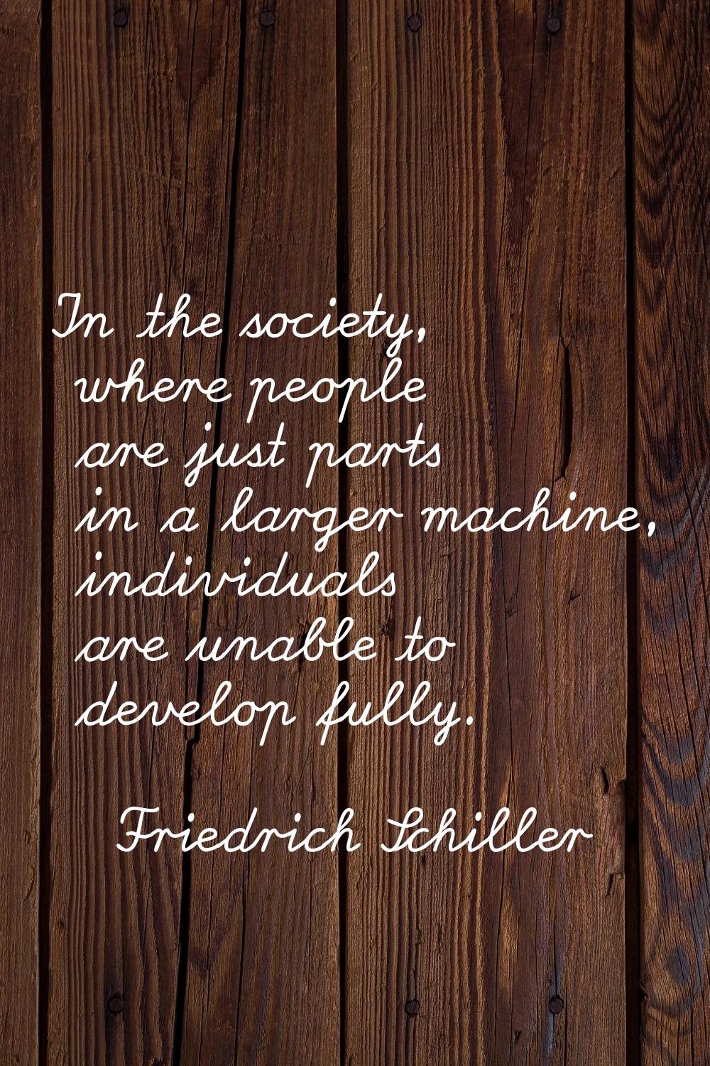 In the society, where people are just parts in a larger machine, individuals are unable to develop 