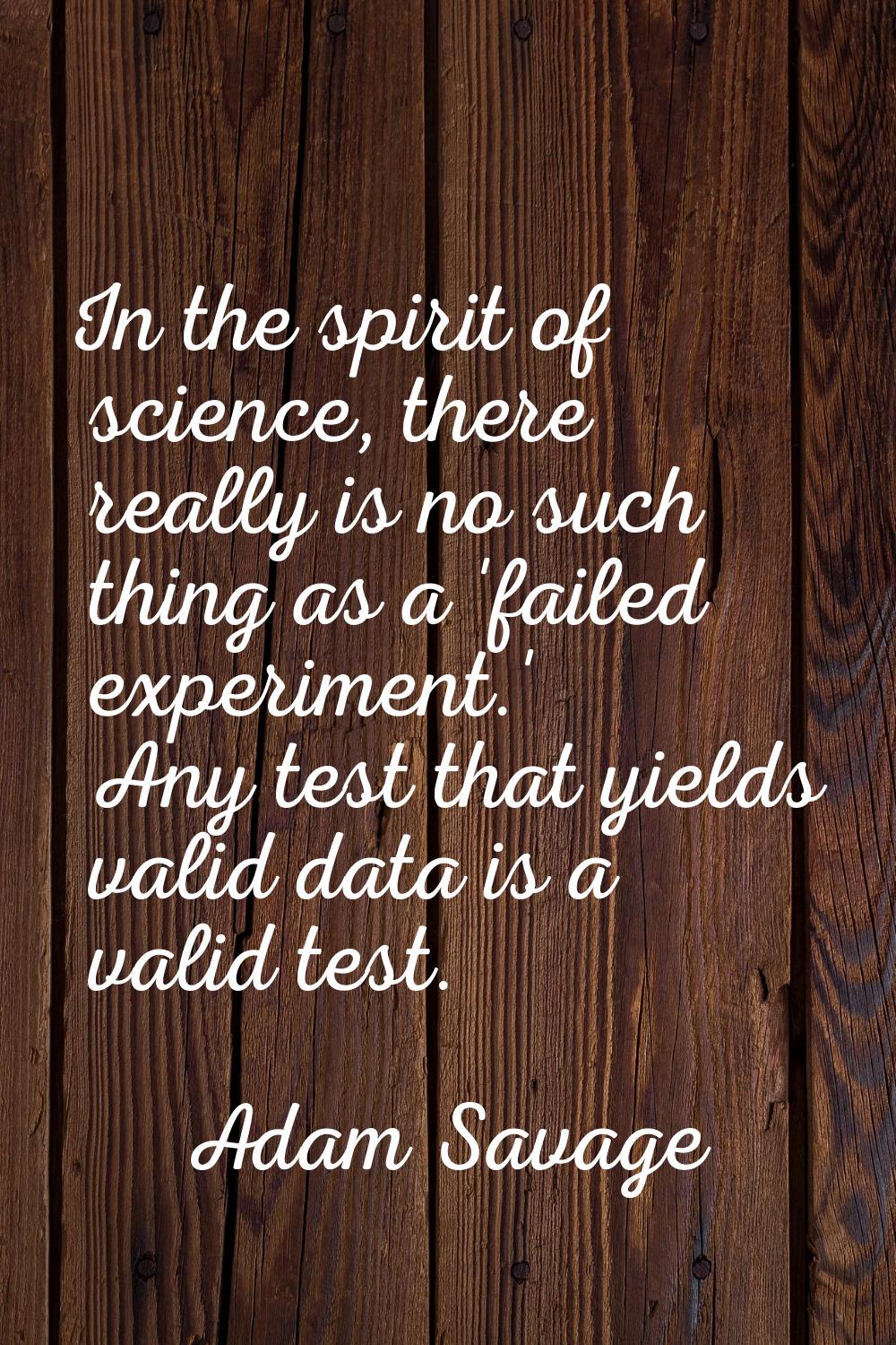 In the spirit of science, there really is no such thing as a 'failed experiment.' Any test that yie