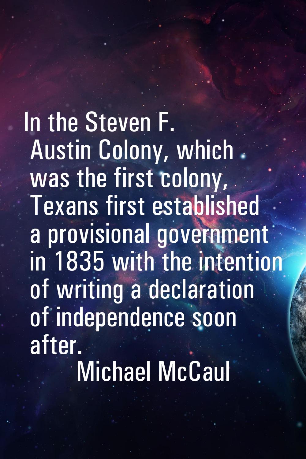 In the Steven F. Austin Colony, which was the first colony, Texans first established a provisional 