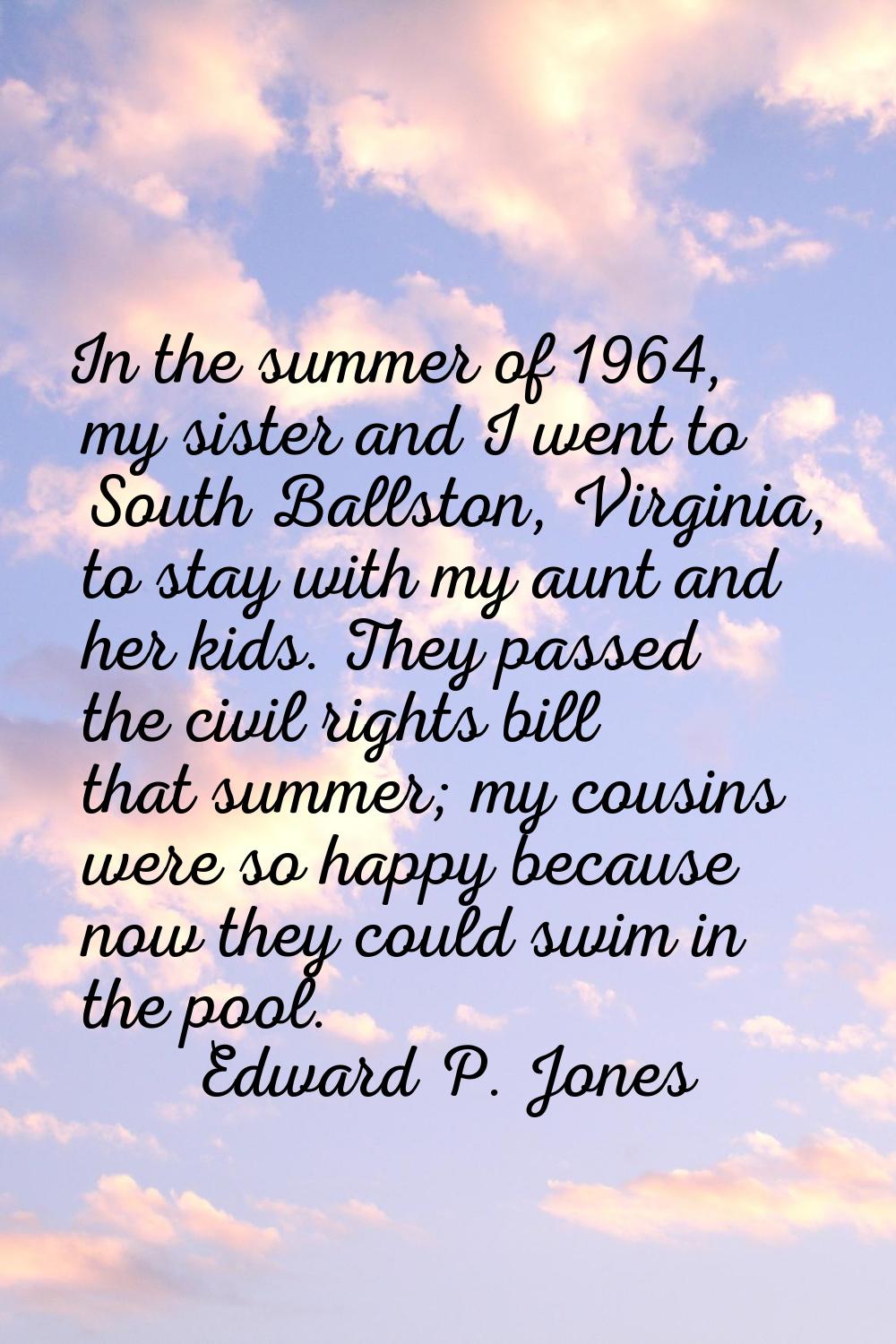 In the summer of 1964, my sister and I went to South Ballston, Virginia, to stay with my aunt and h