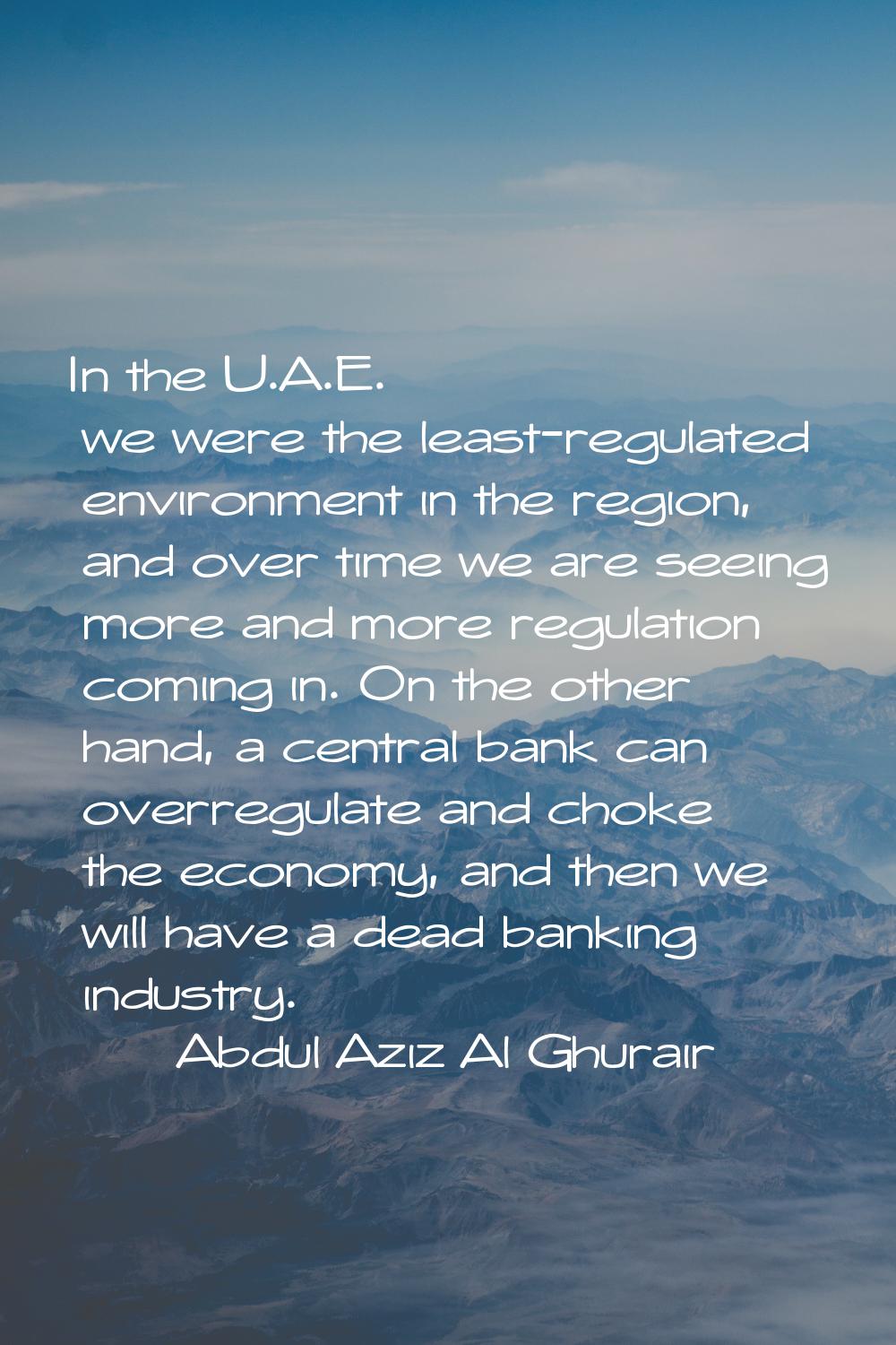 In the U.A.E. we were the least-regulated environment in the region, and over time we are seeing mo