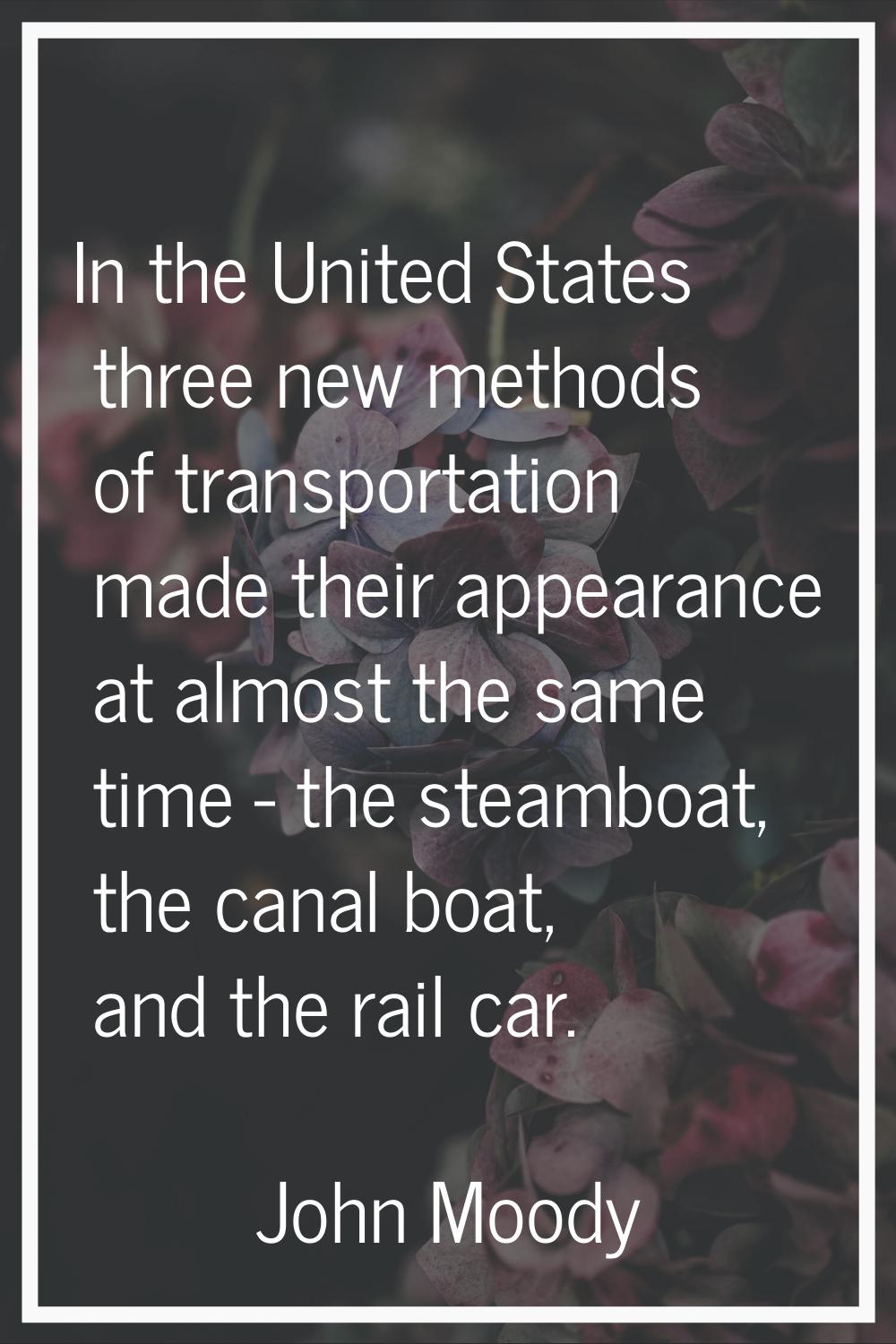 In the United States three new methods of transportation made their appearance at almost the same t