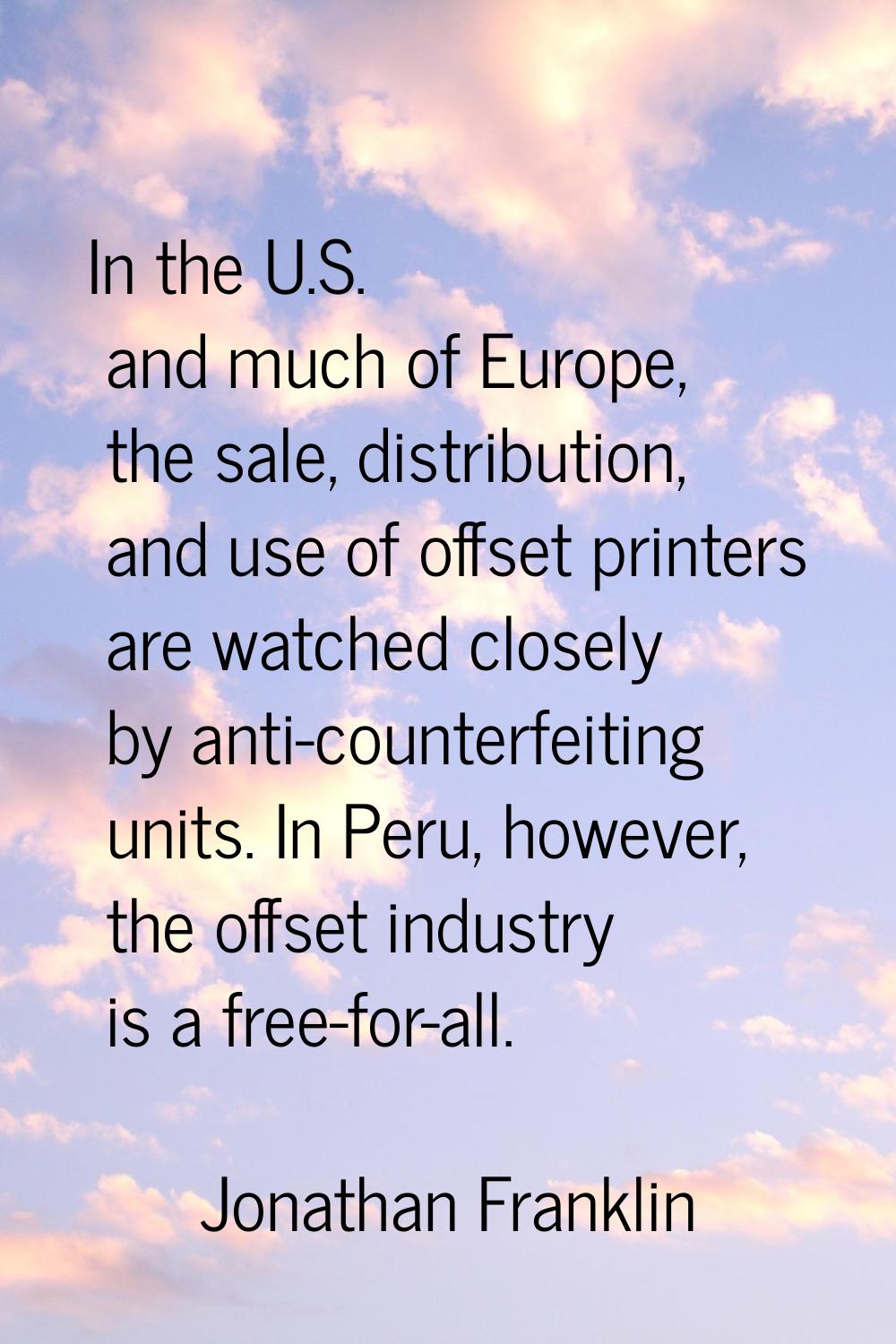 In the U.S. and much of Europe, the sale, distribution, and use of offset printers are watched clos