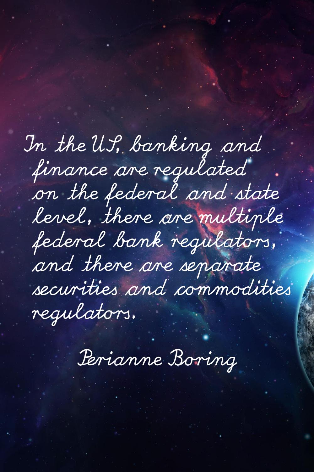 In the US, banking and finance are regulated on the federal and state level, there are multiple fed