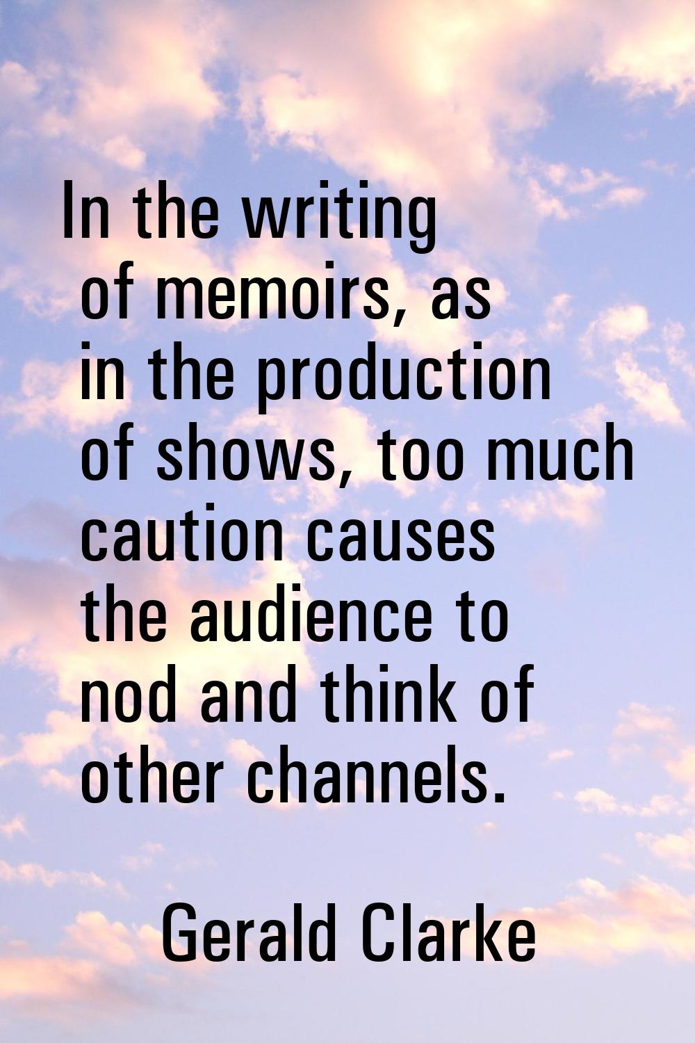 In the writing of memoirs, as in the production of shows, too much caution causes the audience to n