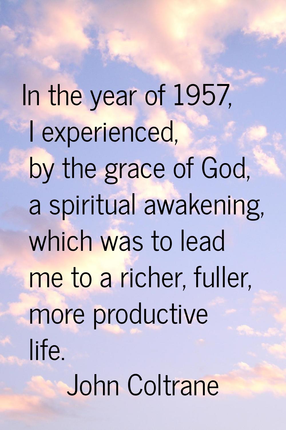 In the year of 1957, I experienced, by the grace of God, a spiritual awakening, which was to lead m