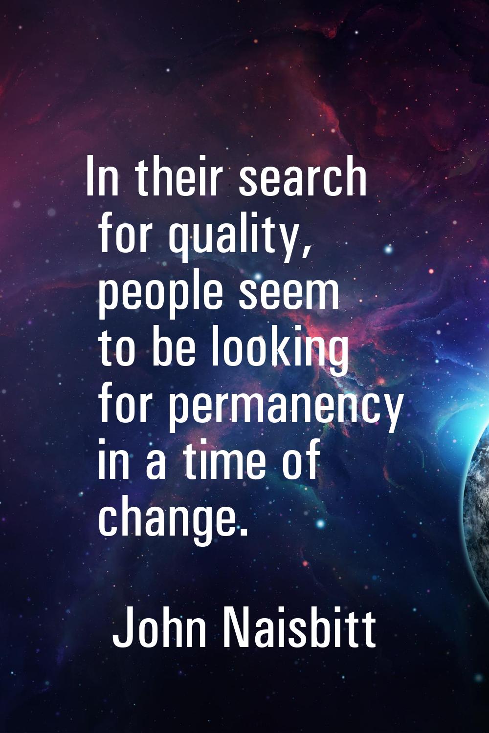 In their search for quality, people seem to be looking for permanency in a time of change.