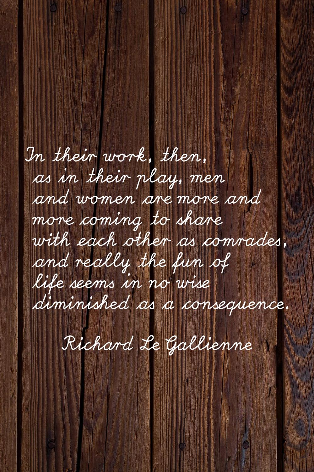 In their work, then, as in their play, men and women are more and more coming to share with each ot