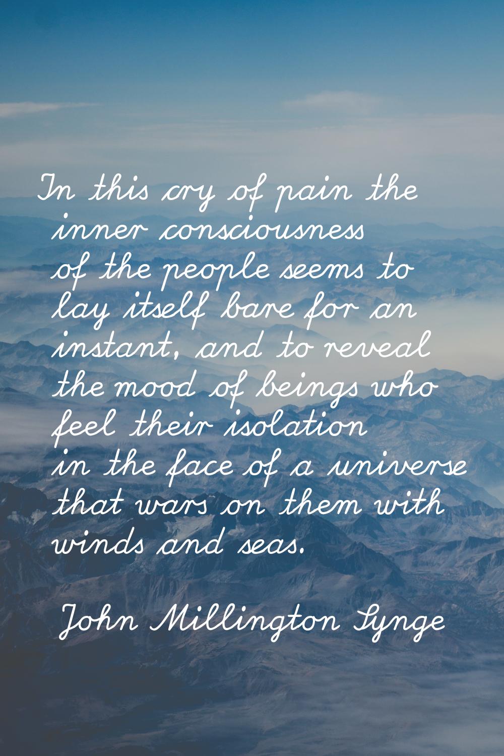 In this cry of pain the inner consciousness of the people seems to lay itself bare for an instant, 