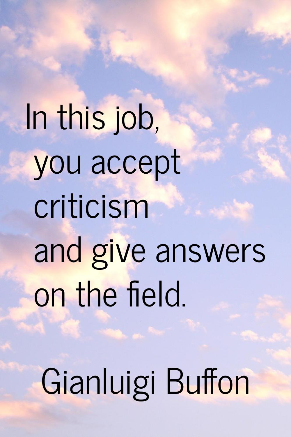 In this job, you accept criticism and give answers on the field.