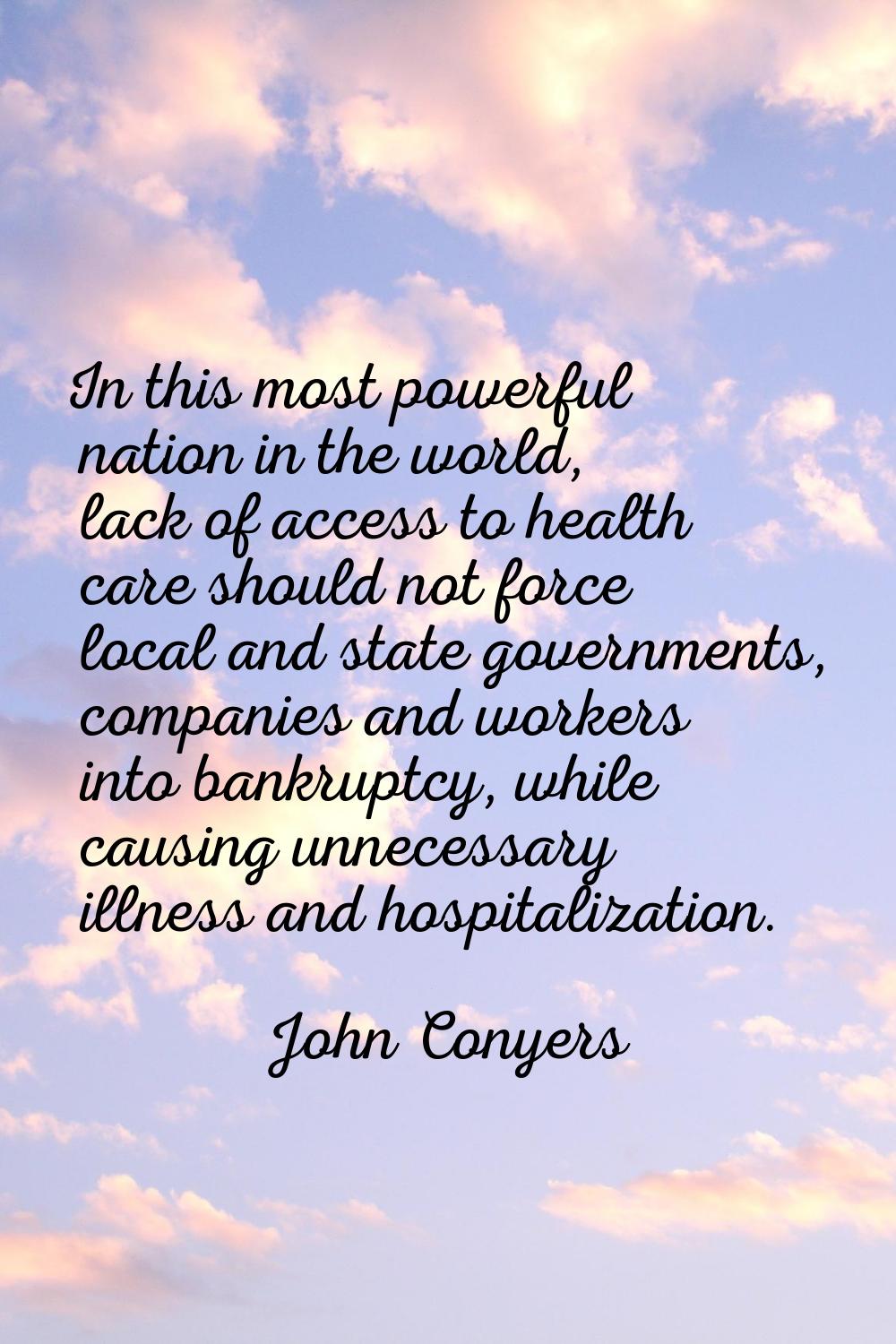 In this most powerful nation in the world, lack of access to health care should not force local and