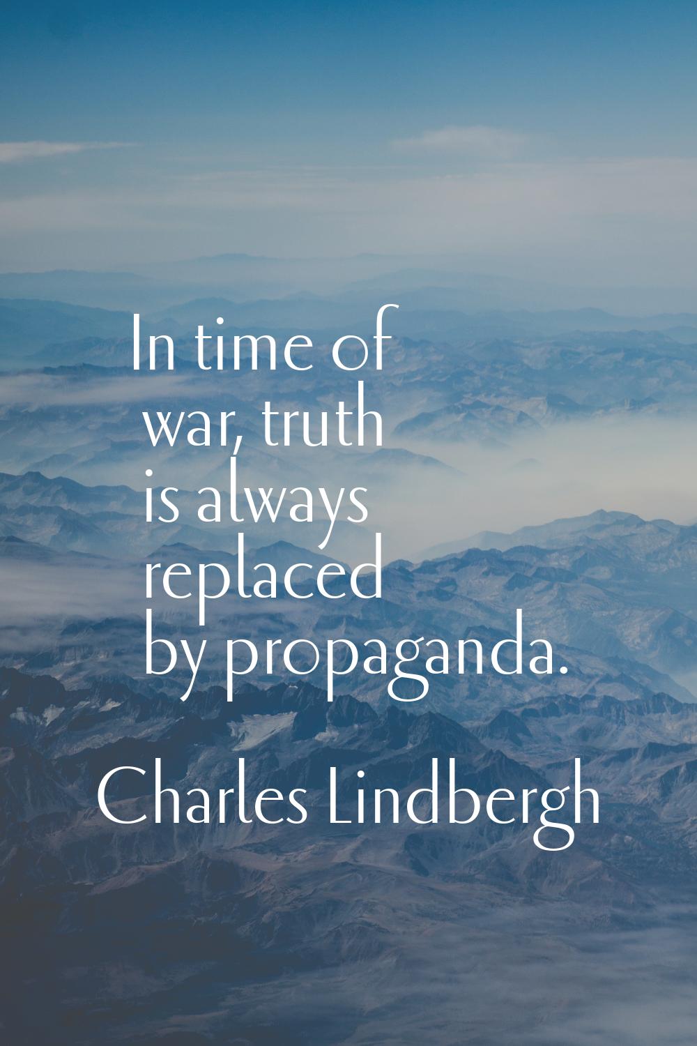In time of war, truth is always replaced by propaganda.
