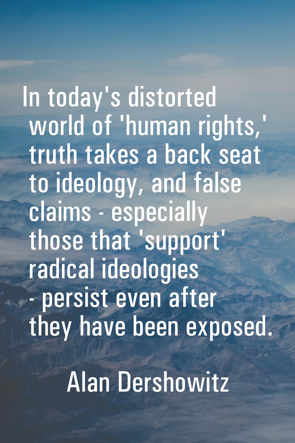 In today's distorted world of 'human rights,' truth takes a back seat to ideology, and false claims