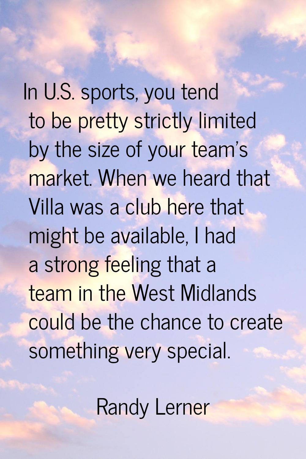 In U.S. sports, you tend to be pretty strictly limited by the size of your team's market. When we h