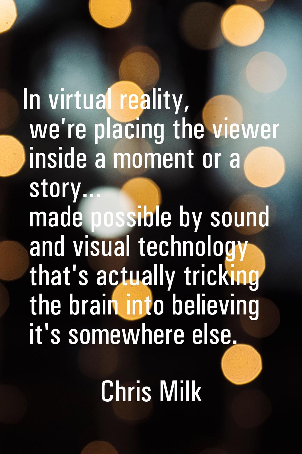 In virtual reality, we're placing the viewer inside a moment or a story... made possible by sound a