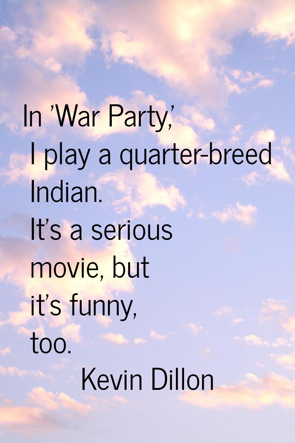 In 'War Party,' I play a quarter-breed Indian. It's a serious movie, but it's funny, too.