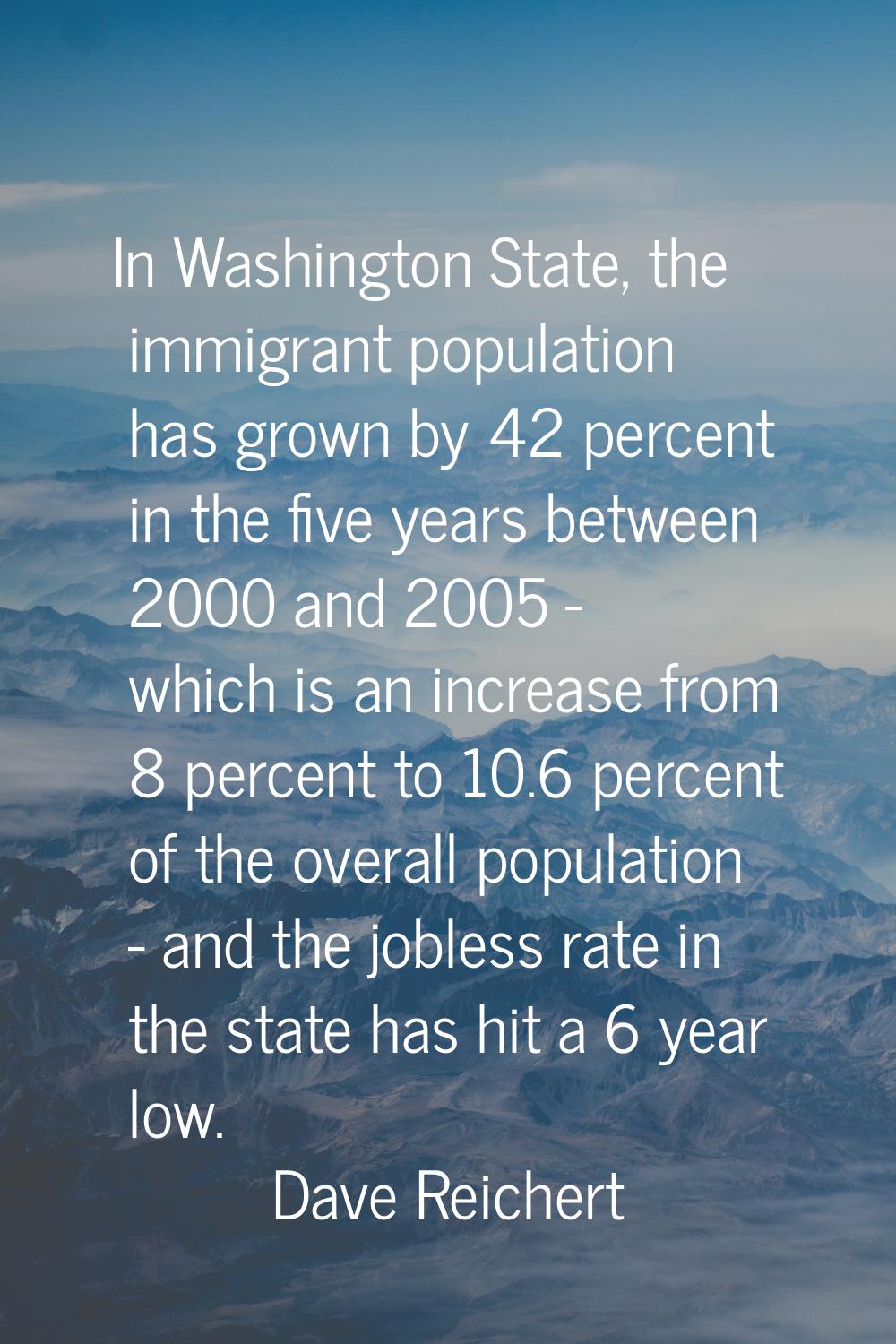 In Washington State, the immigrant population has grown by 42 percent in the five years between 200