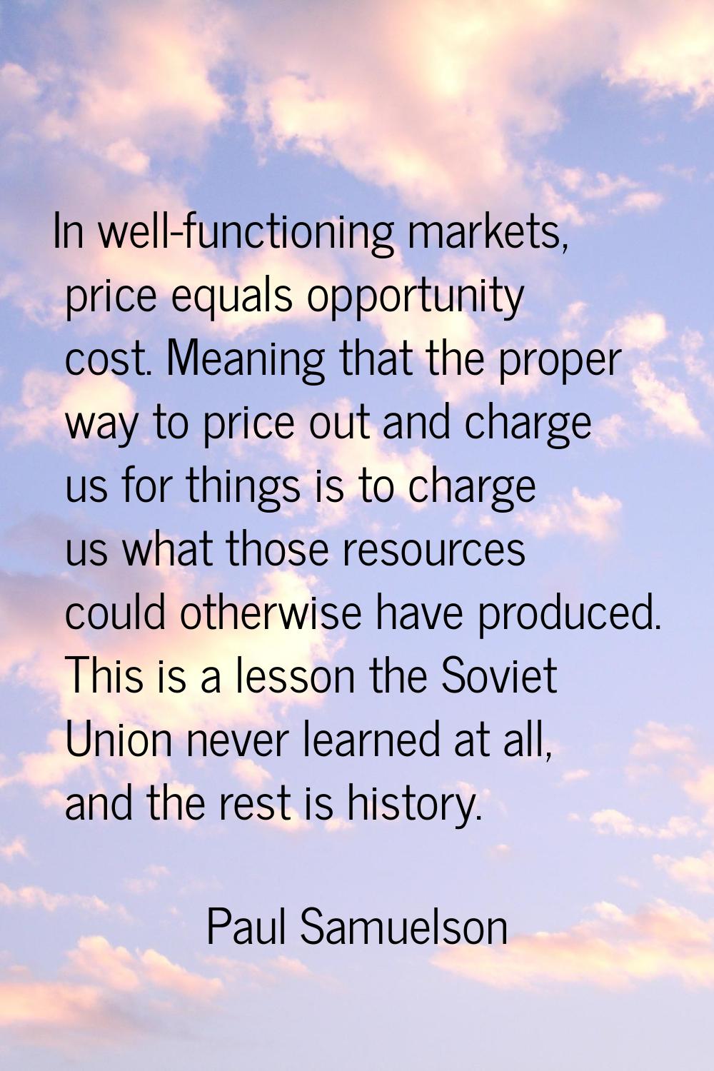In well-functioning markets, price equals opportunity cost. Meaning that the proper way to price ou