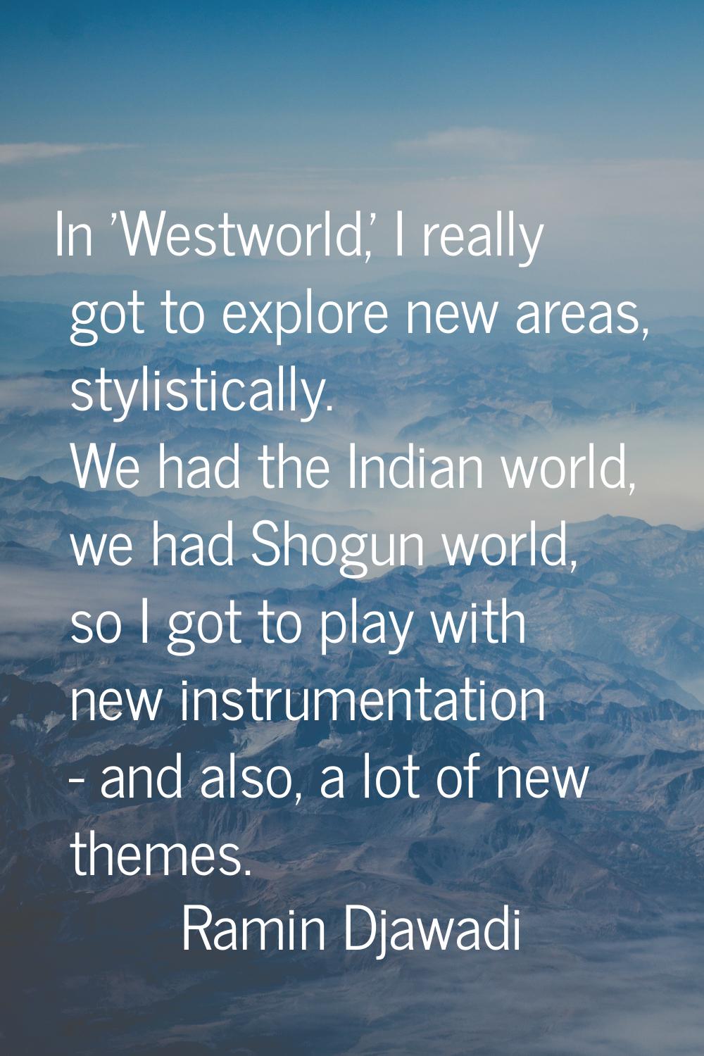 In 'Westworld,' I really got to explore new areas, stylistically. We had the Indian world, we had S