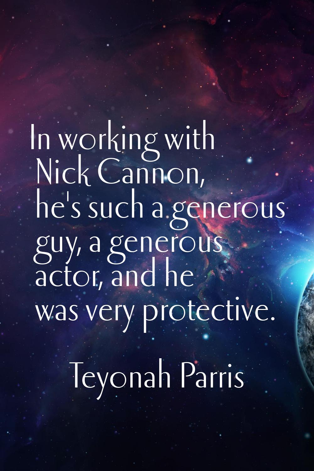 In working with Nick Cannon, he's such a generous guy, a generous actor, and he was very protective