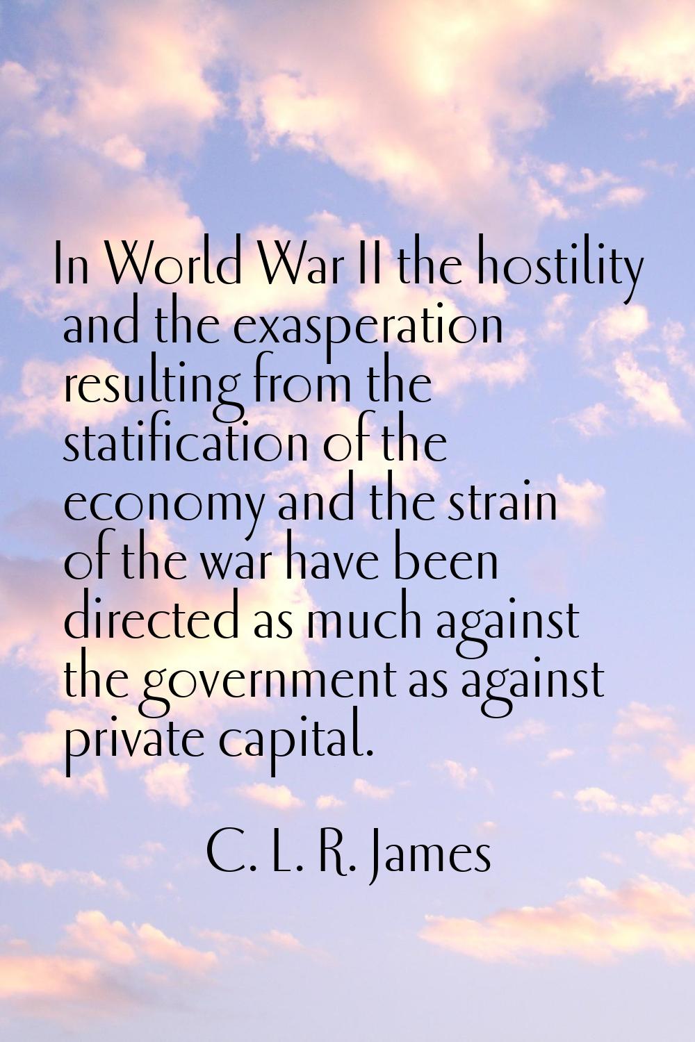 In World War II the hostility and the exasperation resulting from the statification of the economy 