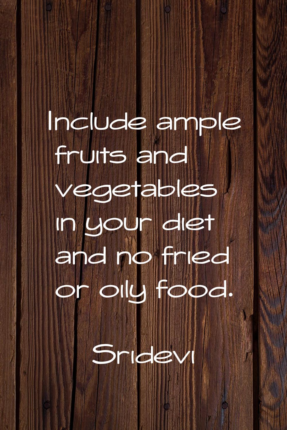 Include ample fruits and vegetables in your diet and no fried or oily food.