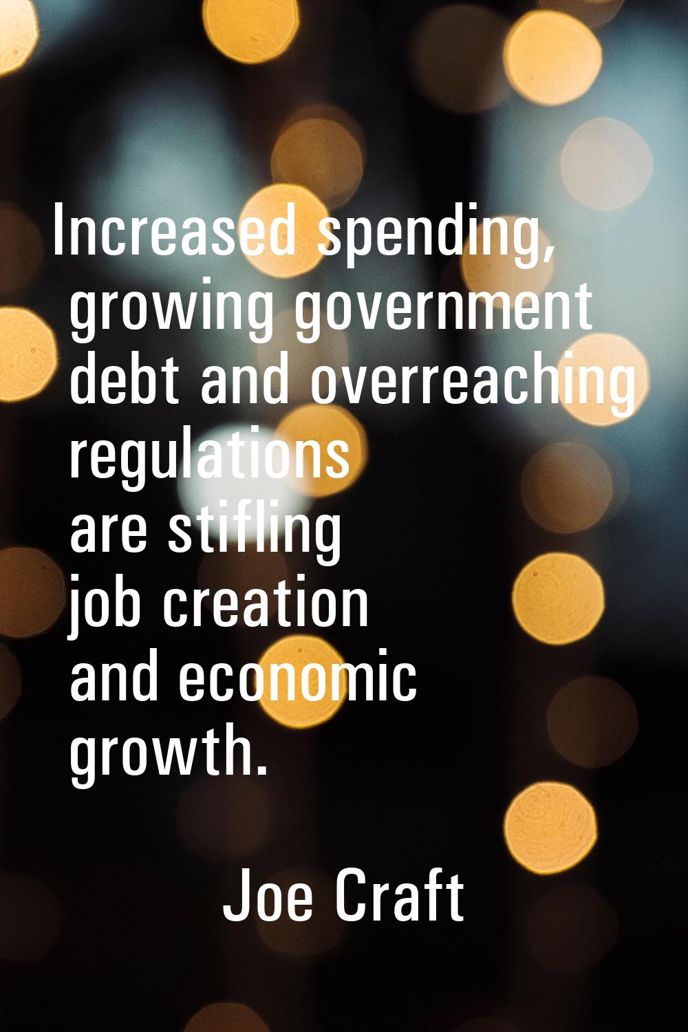 Increased spending, growing government debt and overreaching regulations are stifling job creation 