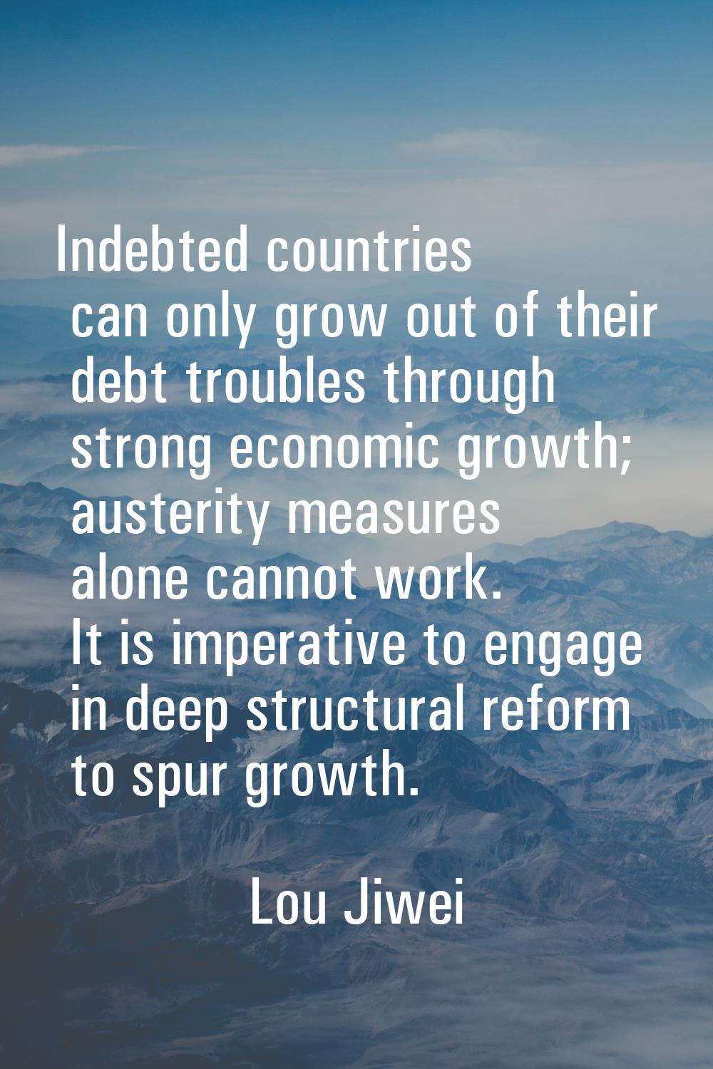 Indebted countries can only grow out of their debt troubles through strong economic growth; austeri