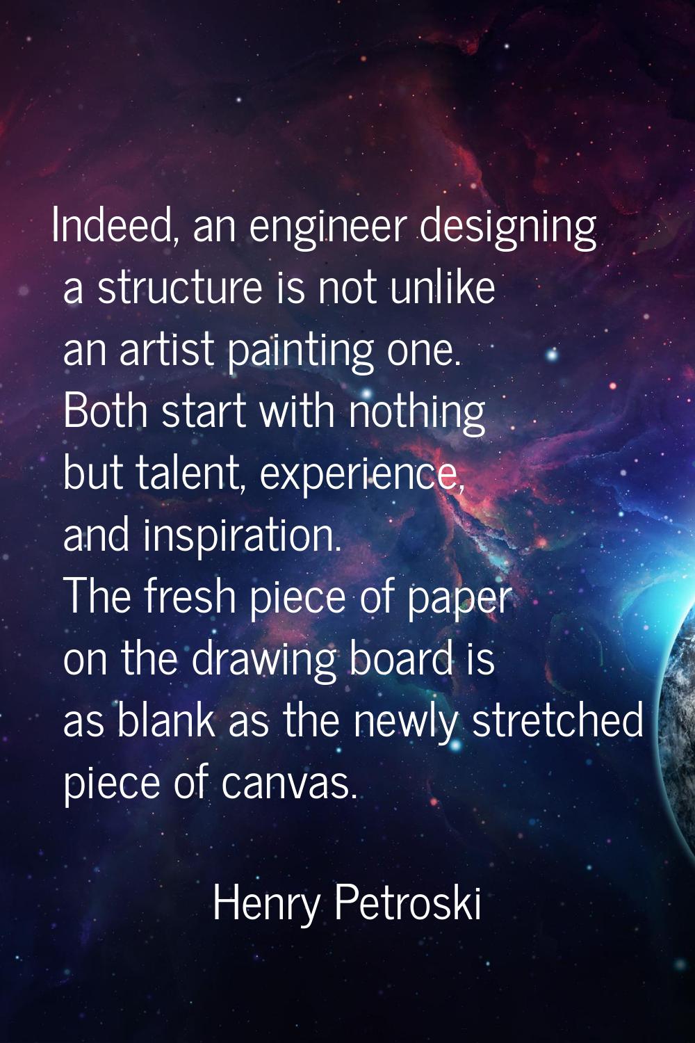 Indeed, an engineer designing a structure is not unlike an artist painting one. Both start with not