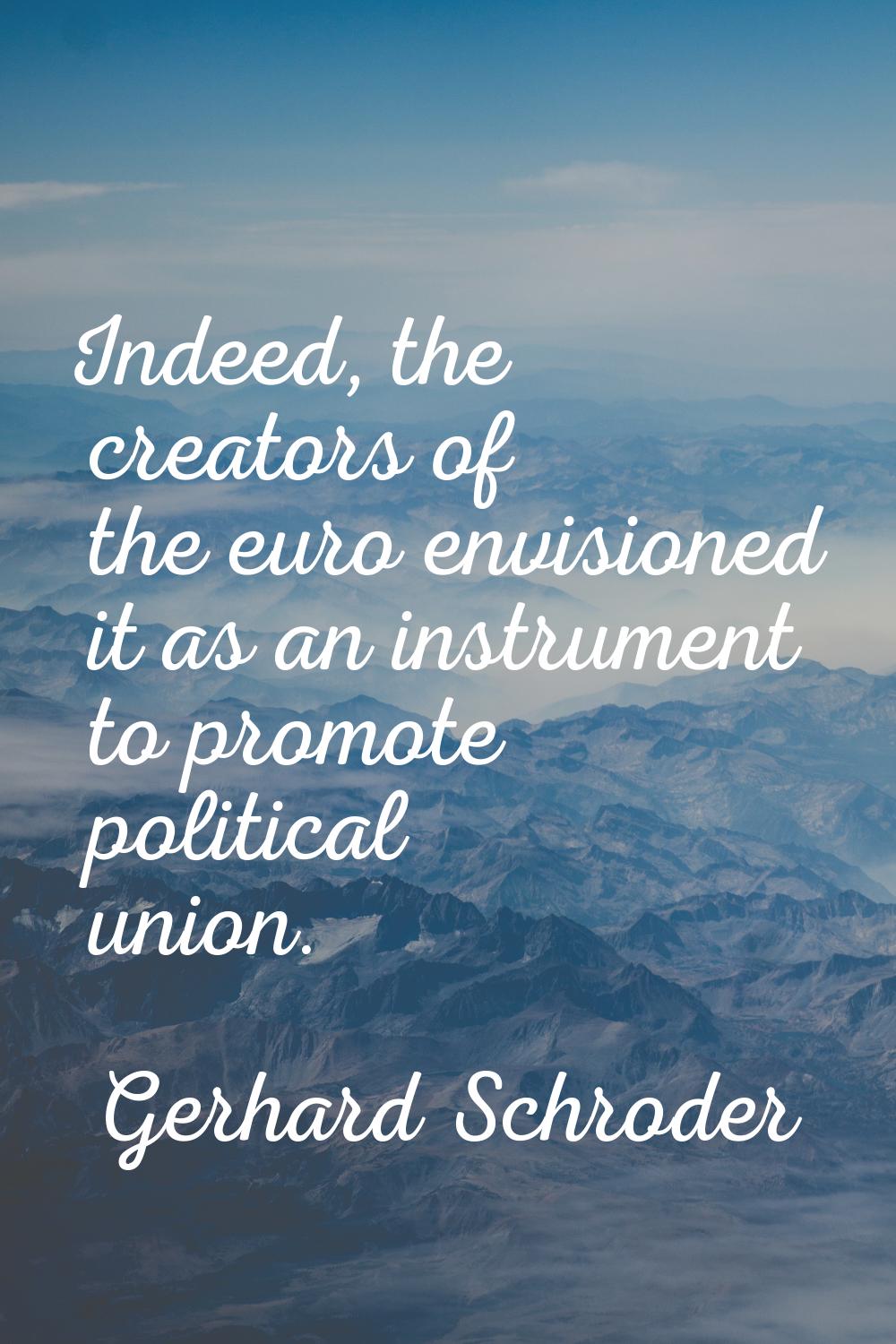 Indeed, the creators of the euro envisioned it as an instrument to promote political union.