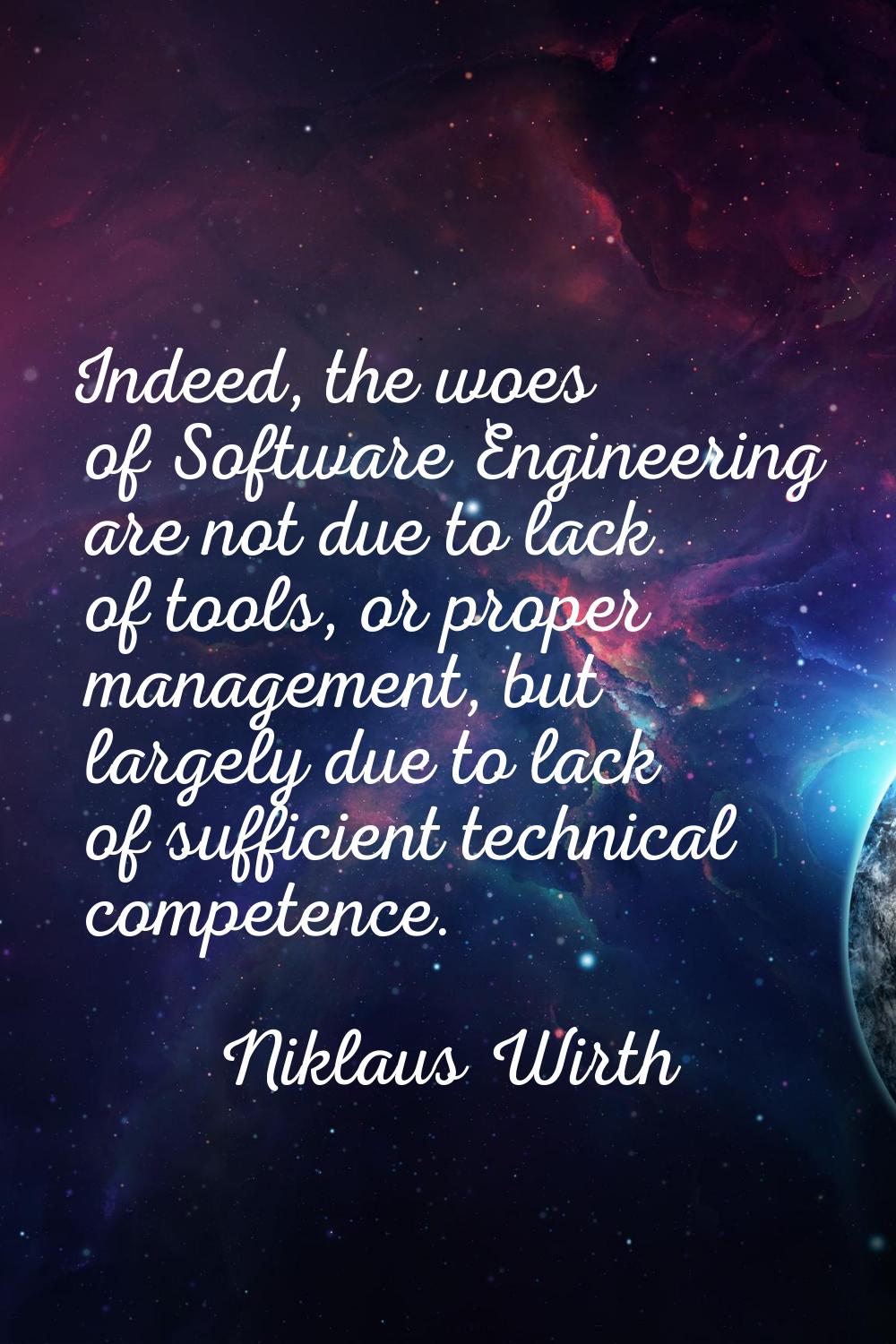 Indeed, the woes of Software Engineering are not due to lack of tools, or proper management, but la