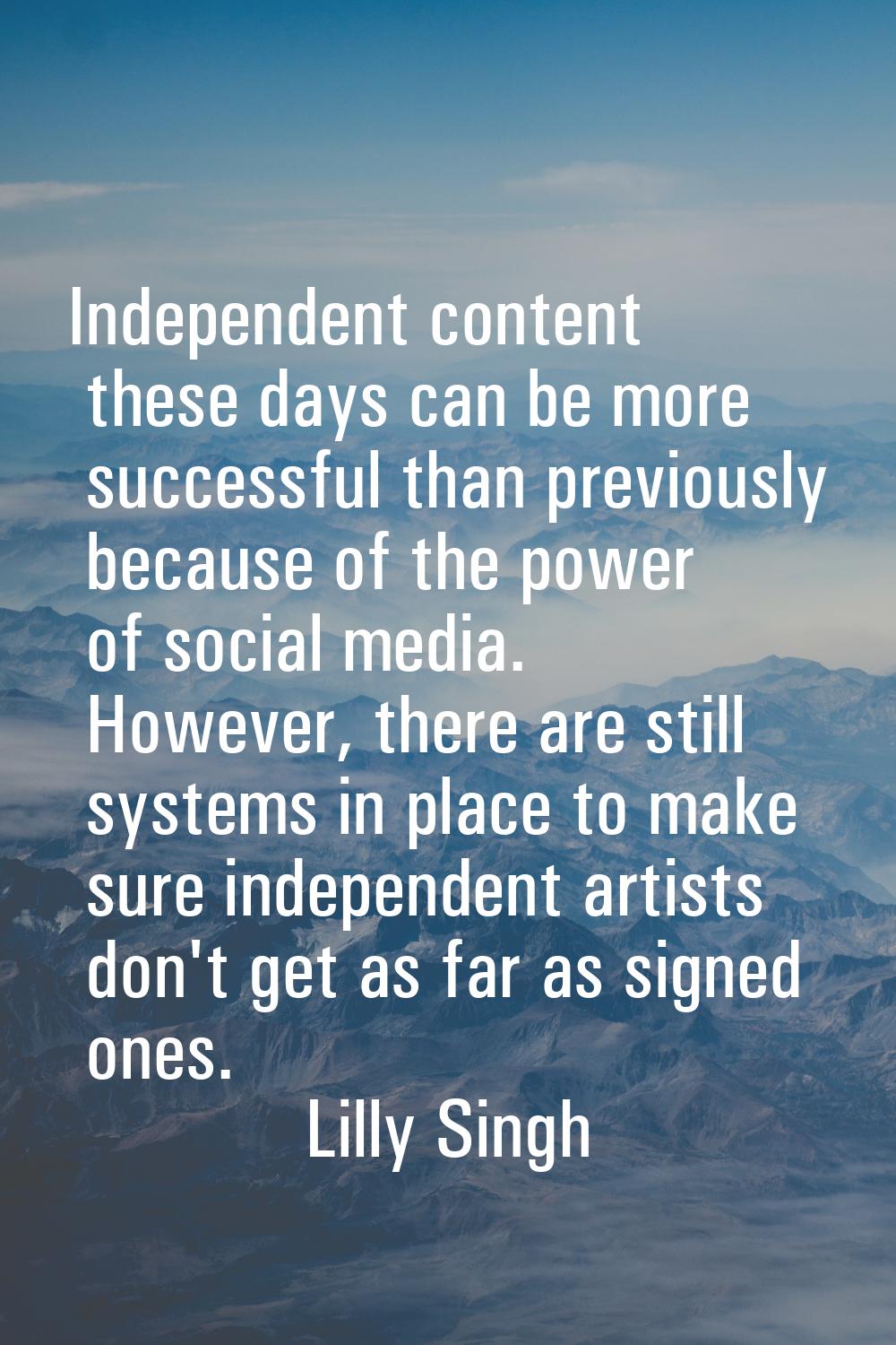 Independent content these days can be more successful than previously because of the power of socia