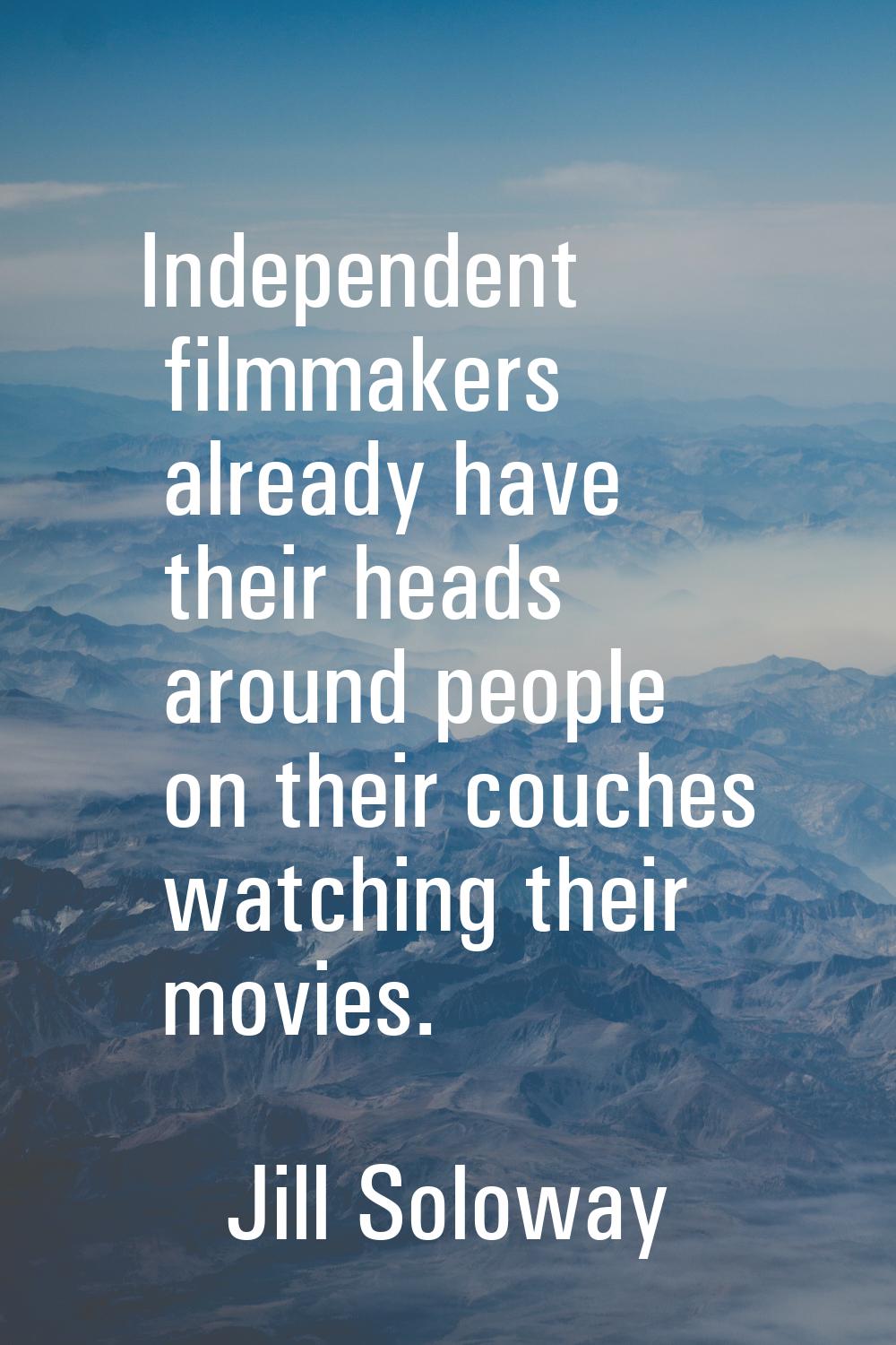 Independent filmmakers already have their heads around people on their couches watching their movie