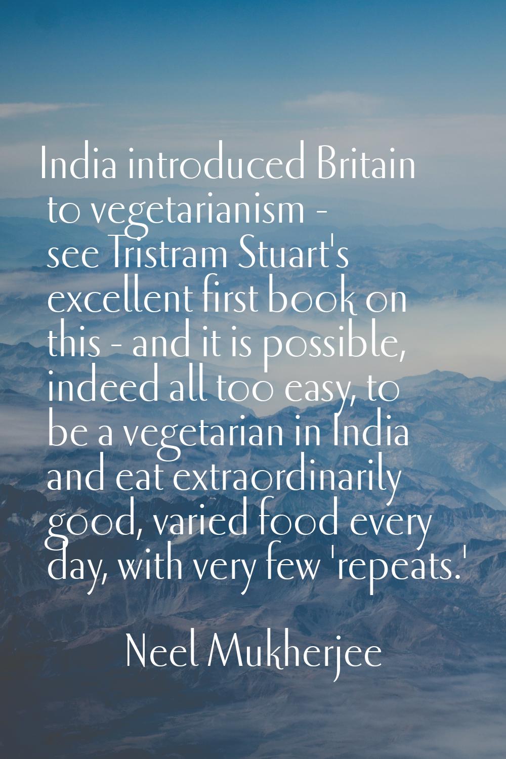 India introduced Britain to vegetarianism - see Tristram Stuart's excellent first book on this - an