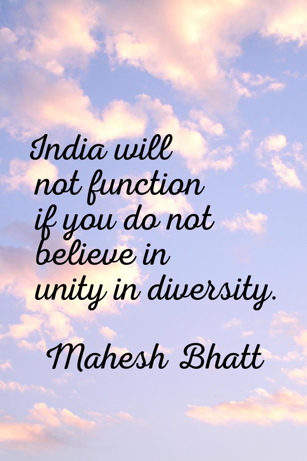 India will not function if you do not believe in unity in diversity.