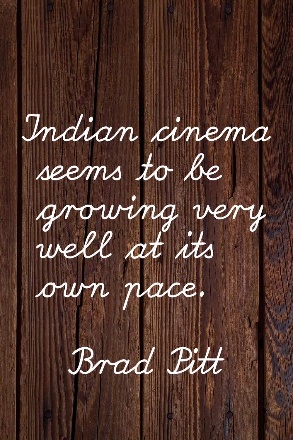 Indian cinema seems to be growing very well at its own pace.