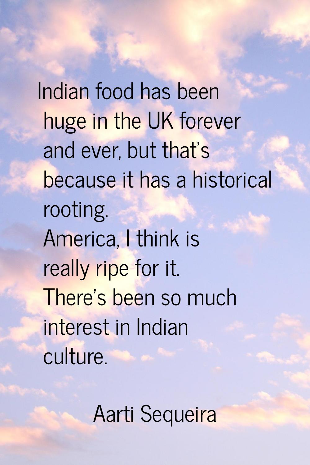 Indian food has been huge in the UK forever and ever, but that's because it has a historical rootin