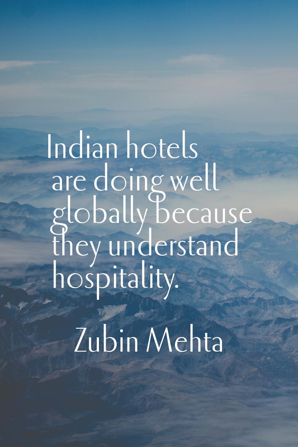 Indian hotels are doing well globally because they understand hospitality.