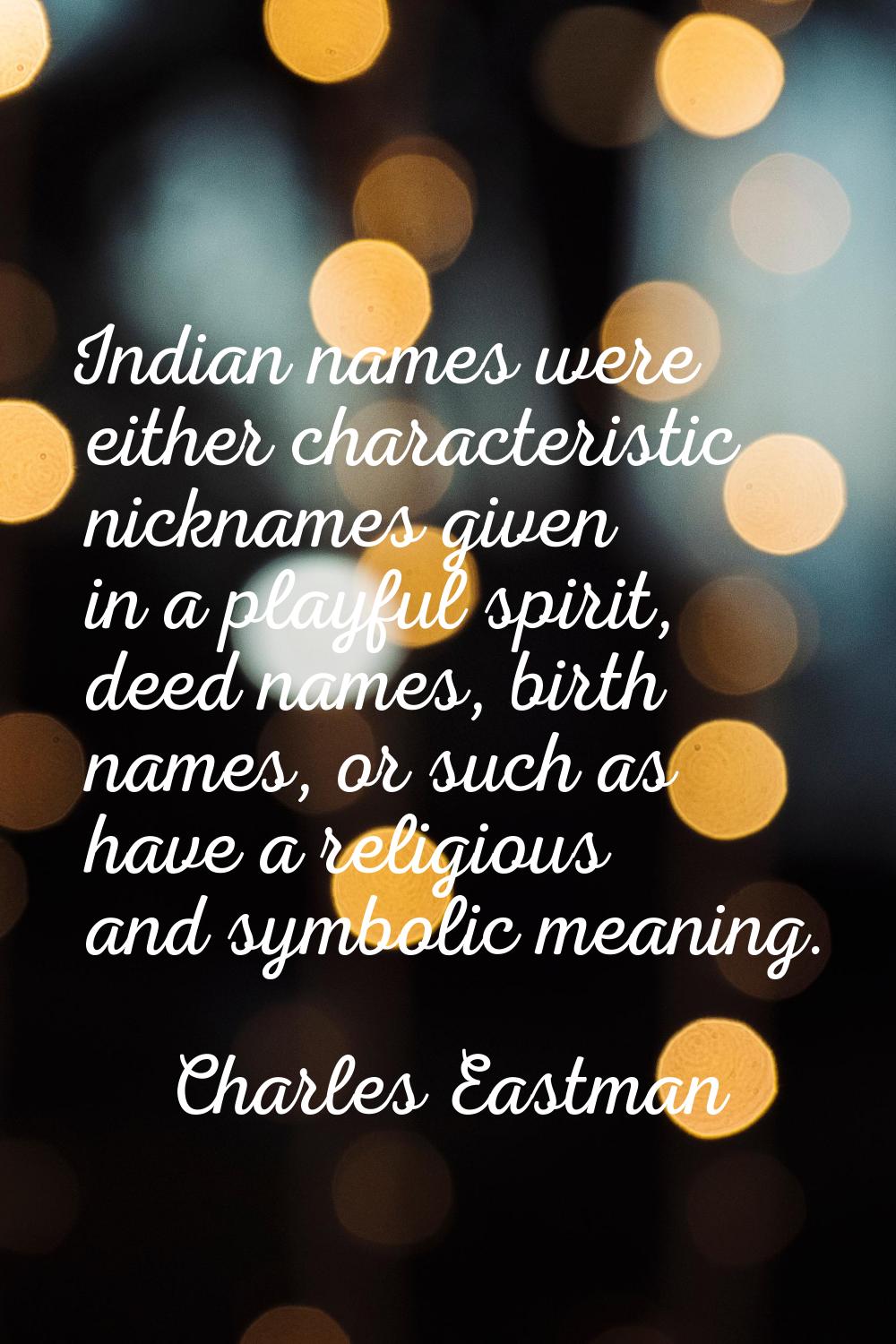 Indian names were either characteristic nicknames given in a playful spirit, deed names, birth name